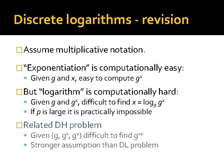 Discrete logarithms - revision �Assume multiplicative notation. �“Exponentiation” is computationally easy: Given g and