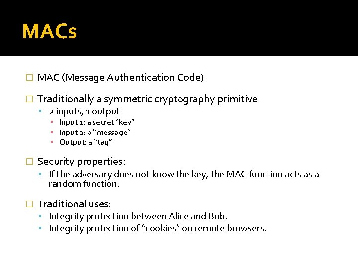 MACs � MAC (Message Authentication Code) � Traditionally a symmetric cryptography primitive 2 inputs,