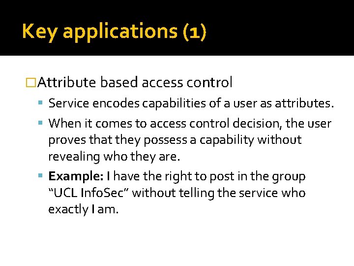 Key applications (1) �Attribute based access control Service encodes capabilities of a user as