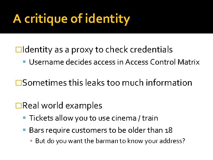 A critique of identity �Identity as a proxy to check credentials Username decides access