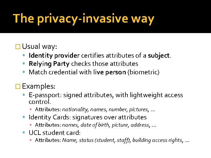 The privacy-invasive way � Usual way: Identity provider certifies attributes of a subject. Relying