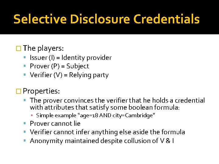 Selective Disclosure Credentials � The players: Issuer (I) = Identity provider Prover (P) =