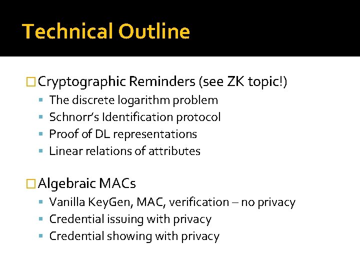 Technical Outline �Cryptographic Reminders (see ZK topic!) The discrete logarithm problem Schnorr’s Identification protocol