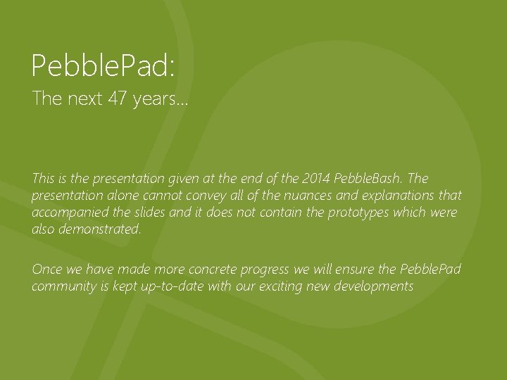 Pebble. Pad: The next 47 years… This is the presentation given at the end