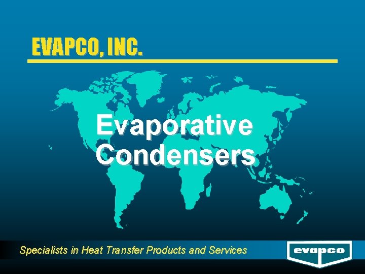 EVAPCO, INC. Evaporative Condensers Specialists in Heat Transfer Products and Services 