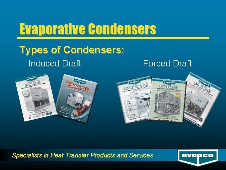 Evaporative Condensers Types of Condensers: Induced Draft Forced Draft Specialists in Heat Transfer Products