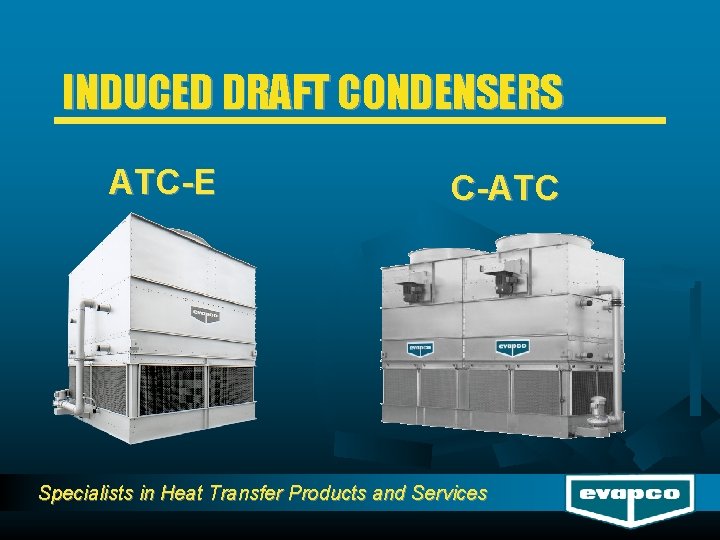 INDUCED DRAFT CONDENSERS ATC-E C-ATC Specialists in Heat Transfer Products and Services 