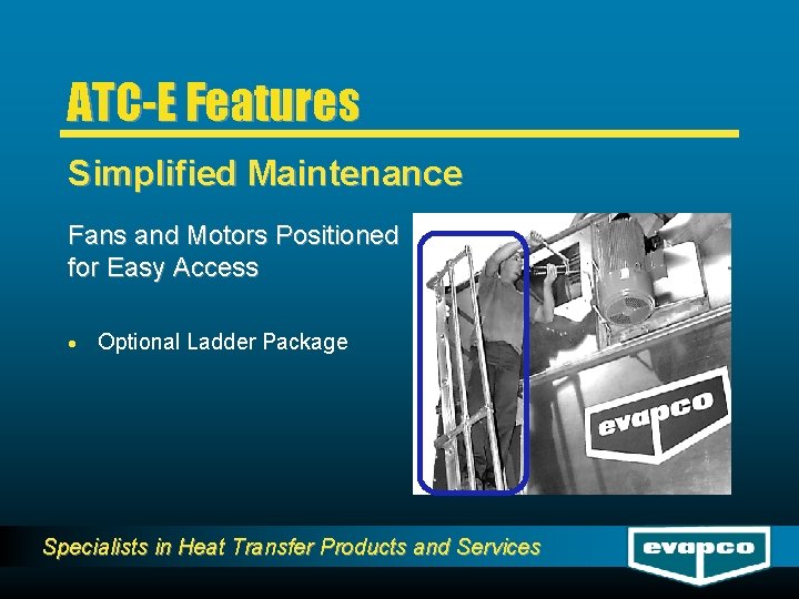ATC-E Features Simplified Maintenance Fans and Motors Positioned for Easy Access · Optional Ladder