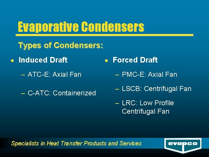 Evaporative Condensers Types of Condensers: · Induced Draft – ATC-E: Axial Fan – C-ATC: