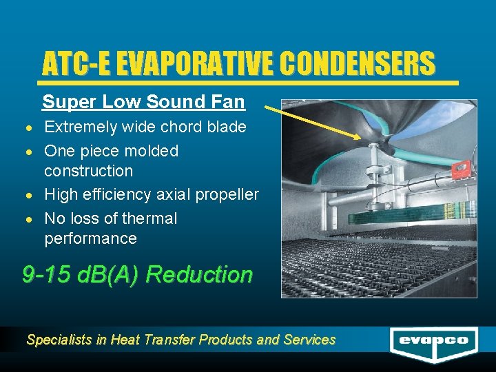 ATC-E EVAPORATIVE CONDENSERS Super Low Sound Fan · Extremely wide chord blade · One