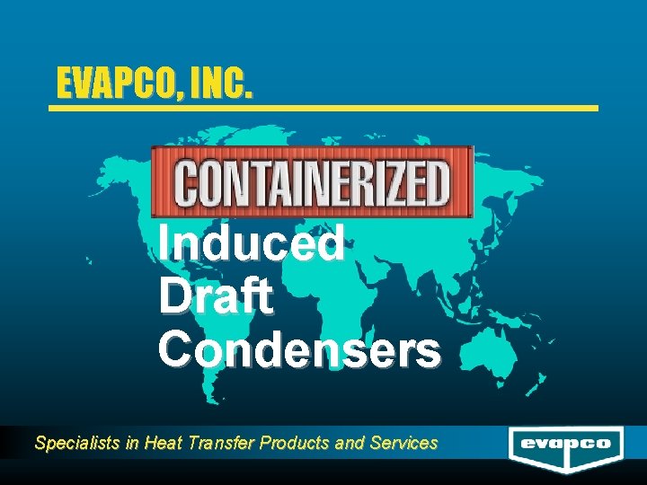 EVAPCO, INC. Induced Draft Condensers Specialists in Heat Transfer Products and Services 