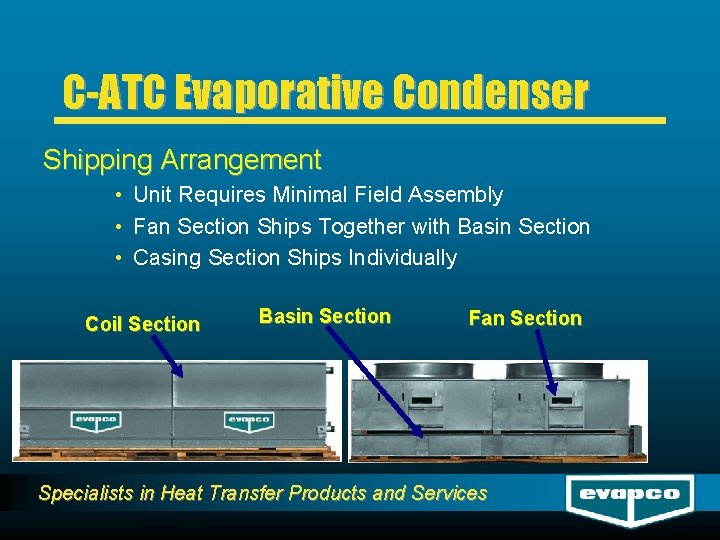 C-ATC Evaporative Condenser Shipping Arrangement • Unit Requires Minimal Field Assembly • Fan Section