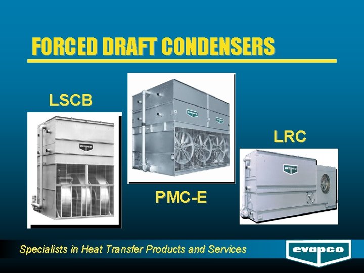 FORCED DRAFT CONDENSERS LSCB LRC PMC-E Specialists in Heat Transfer Products and Services 