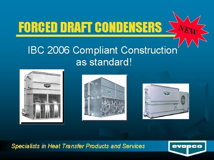 FORCED DRAFT CONDENSERS IBC 2006 Compliant Construction as standard! Specialists in Heat Transfer Products