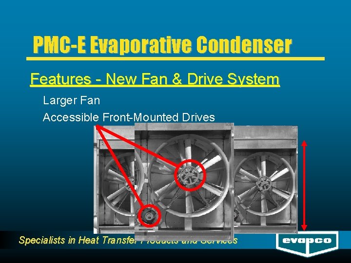 PMC-E Evaporative Condenser Features - New Fan & Drive System Larger Fan Accessible Front-Mounted