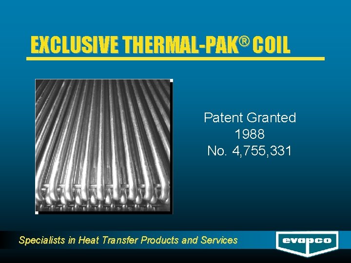 ® EXCLUSIVE THERMAL-PAK COIL Patent Granted 1988 No. 4, 755, 331 Specialists in Heat