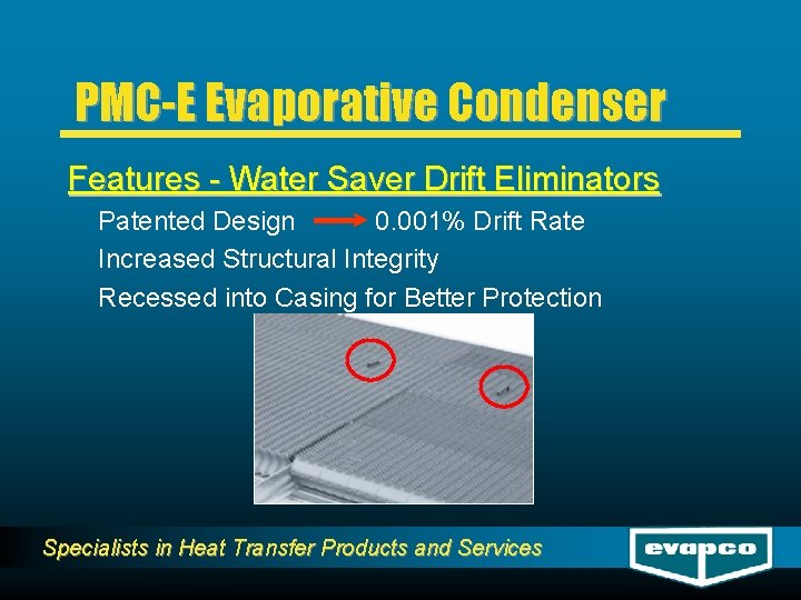 PMC-E Evaporative Condenser Features - Water Saver Drift Eliminators Patented Design 0. 001% Drift