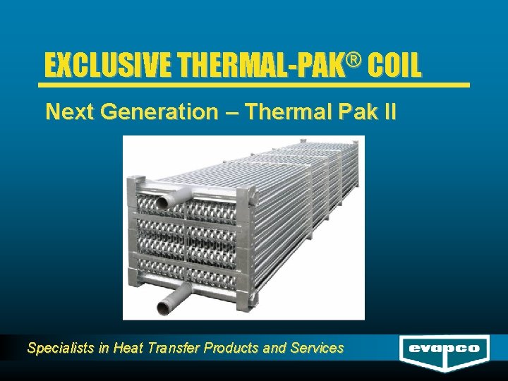 ® EXCLUSIVE THERMAL-PAK COIL Next Generation – Thermal Pak II Specialists in Heat Transfer