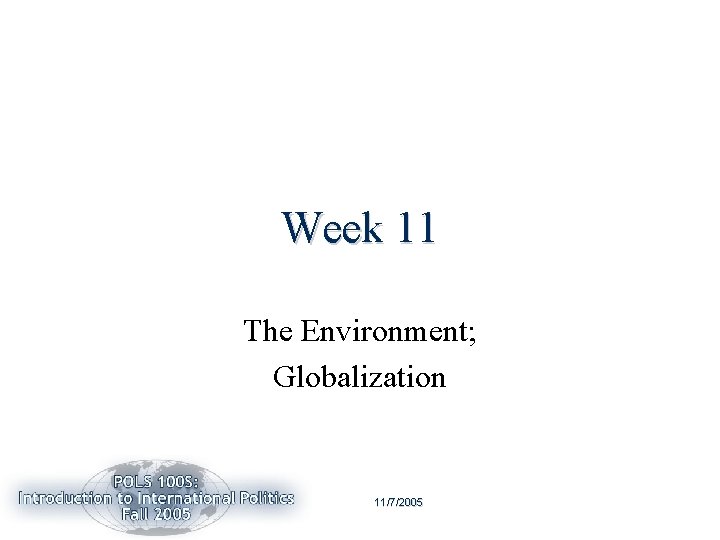 Week 11 The Environment; Globalization 11/7/2005 