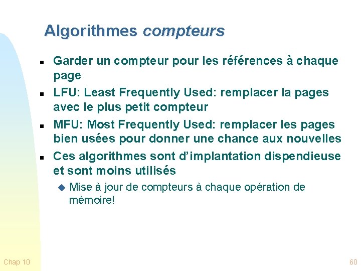 Algorithmes compteurs n n Garder un compteur pour les références à chaque page LFU: