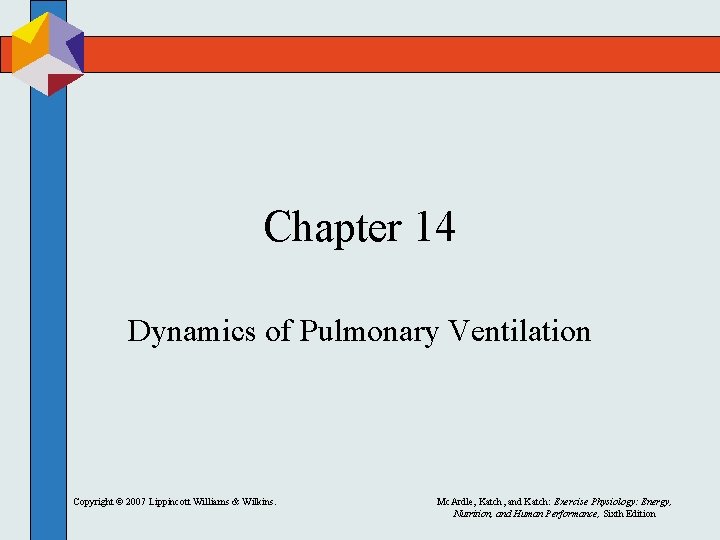 Chapter 14 Dynamics of Pulmonary Ventilation Copyright © 2007 Lippincott Williams & Wilkins. Mc.