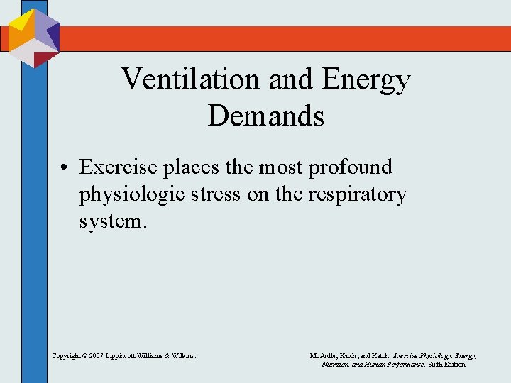 Ventilation and Energy Demands • Exercise places the most profound physiologic stress on the