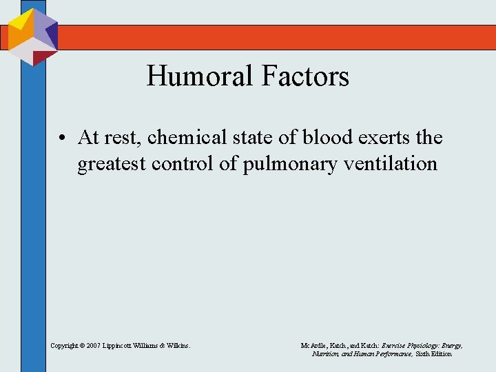 Humoral Factors • At rest, chemical state of blood exerts the greatest control of