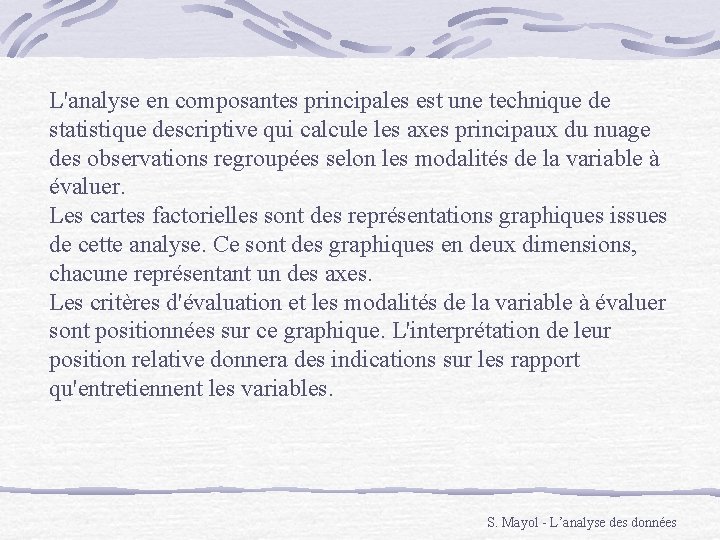 L'analyse en composantes principales est une technique de statistique descriptive qui calcule les axes