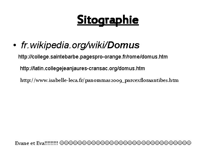 Sitographie • fr. wikipedia. org/wiki/Domus http: //college. saintebarbe. pagespro-orange. fr/rome/domus. htm http: //latin. collegejeanjaures-cransac.