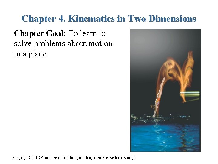 Chapter 4. Kinematics in Two Dimensions Chapter Goal: To learn to solve problems about
