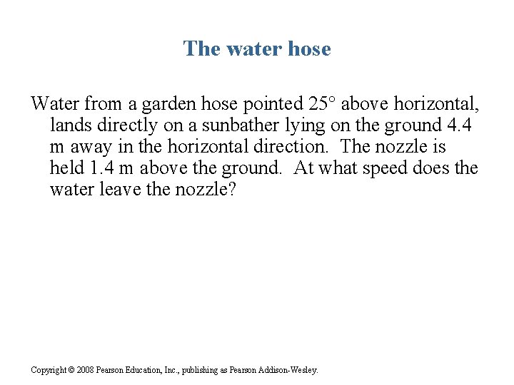 The water hose Water from a garden hose pointed 25° above horizontal, lands directly