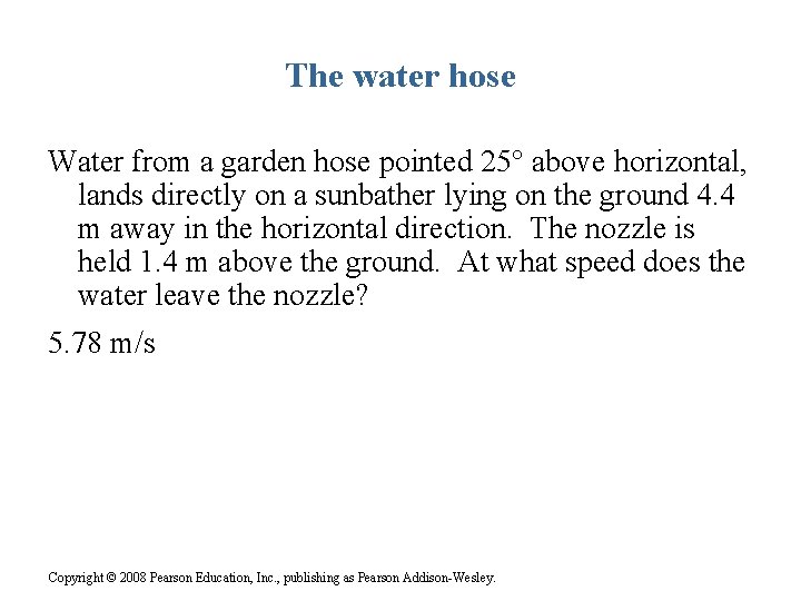 The water hose Water from a garden hose pointed 25° above horizontal, lands directly