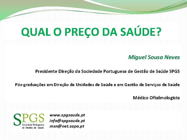 QUAL O PREÇO DA SAÚDE? Miguel Sousa Neves Presidente Direção da Sociedade Portuguesa de QUAL O PREÇO DA SAÚDE? Miguel Sousa Neves Presidente Direção da Sociedade Portuguesa de