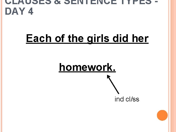 CLAUSES & SENTENCE TYPES DAY 4 Each of the girls did her homework. ind
