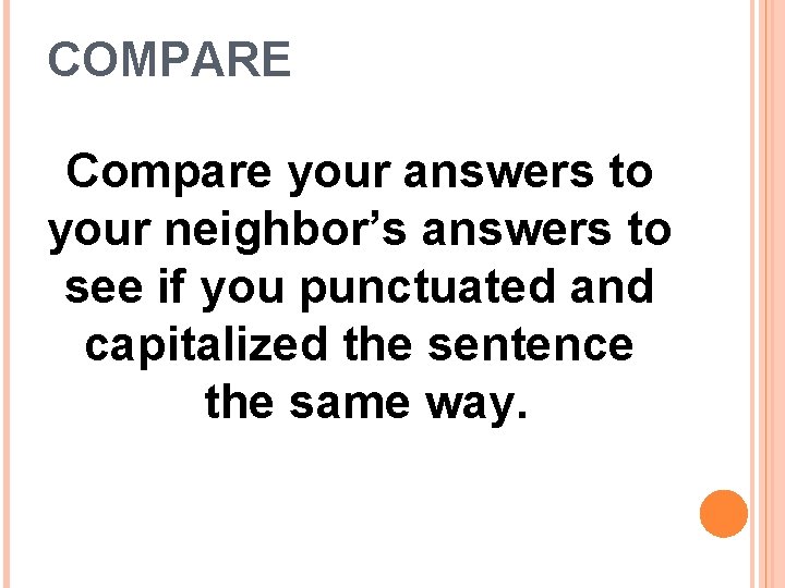 COMPARE Compare your answers to your neighbor’s answers to see if you punctuated and