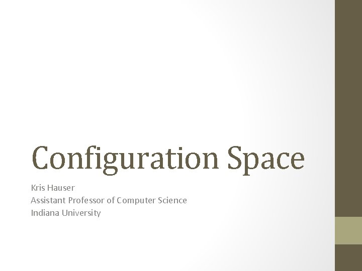 Configuration Space Kris Hauser Assistant Professor of Computer Science Indiana University 