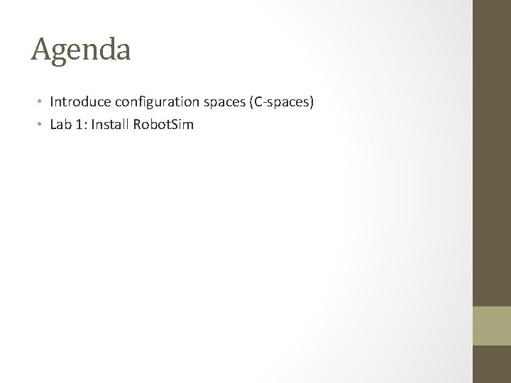 Agenda • Introduce configuration spaces (C-spaces) • Lab 1: Install Robot. Sim 