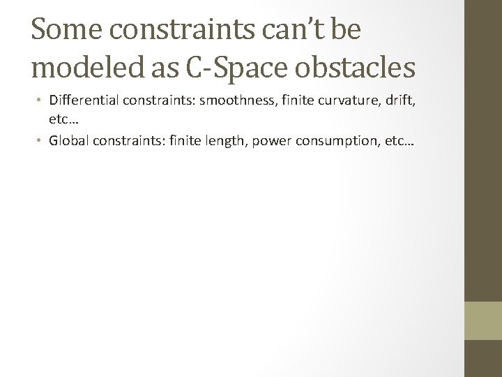 Some constraints can’t be modeled as C-Space obstacles • Differential constraints: smoothness, finite curvature,