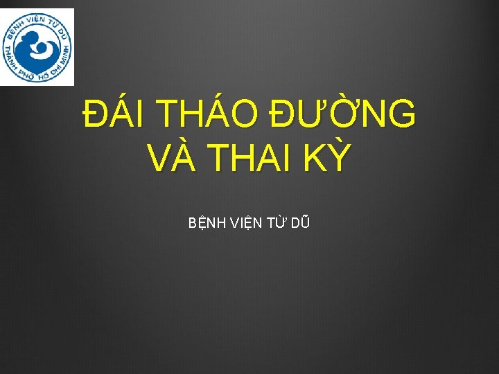 ĐÁI THÁO ĐƯỜNG VÀ THAI KỲ BỆNH VIỆN TỪ DŨ 