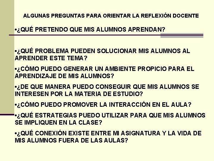 ALGUNAS PREGUNTAS PARA ORIENTAR LA REFLEXIÓN DOCENTE • ¿QUÉ PRETENDO QUE MIS ALUMNOS APRENDAN?