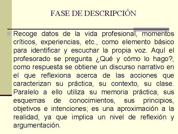 FASE DE DESCRIPCIÓN n Recoge datos de la vida profesional, momentos críticos, experiencias, etc.