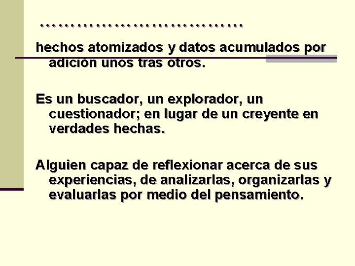 ……………… hechos atomizados y datos acumulados por adición unos tras otros. Es un buscador,