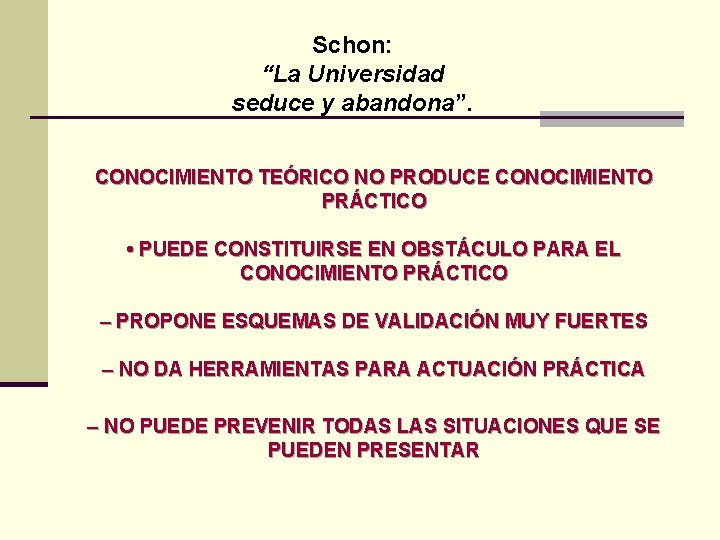 Schon: “La Universidad seduce y abandona”. CONOCIMIENTO TEÓRICO NO PRODUCE CONOCIMIENTO PRÁCTICO • PUEDE