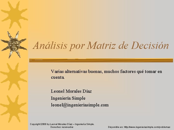 Análisis por Matriz de Decisión Varias alternativas buenas, muchos factores qué tomar en cuenta.