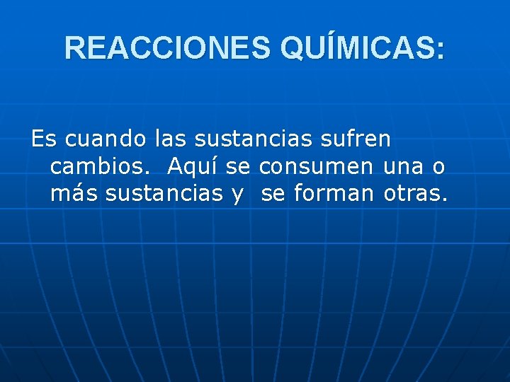 REACCIONES QUÍMICAS: Es cuando las sustancias sufren cambios. Aquí se consumen una o más