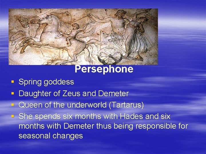 Persephone § § Spring goddess Daughter of Zeus and Demeter Queen of the underworld