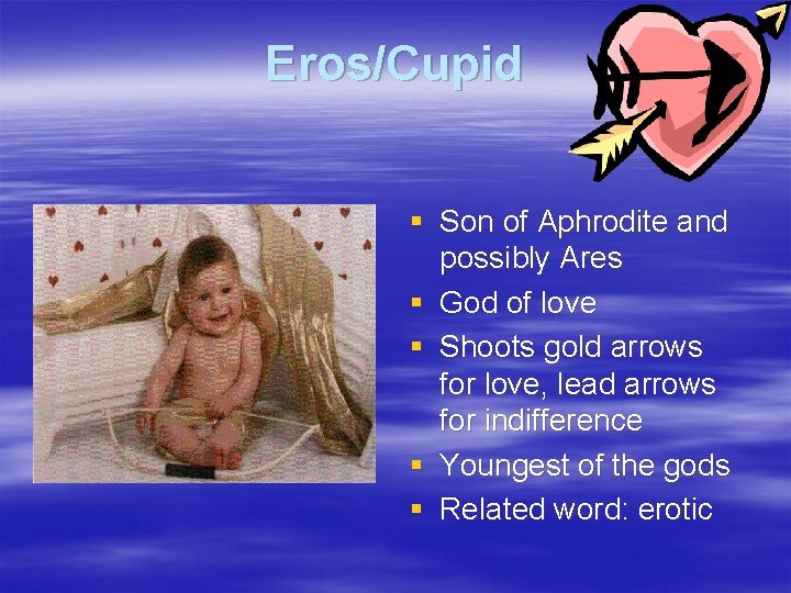 Eros/Cupid § Son of Aphrodite and possibly Ares § God of love § Shoots