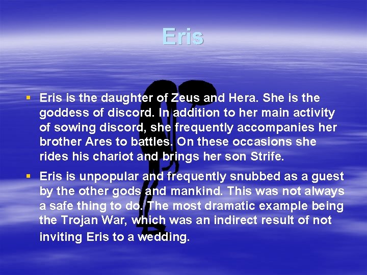 Eris § Eris is the daughter of Zeus and Hera. She is the goddess