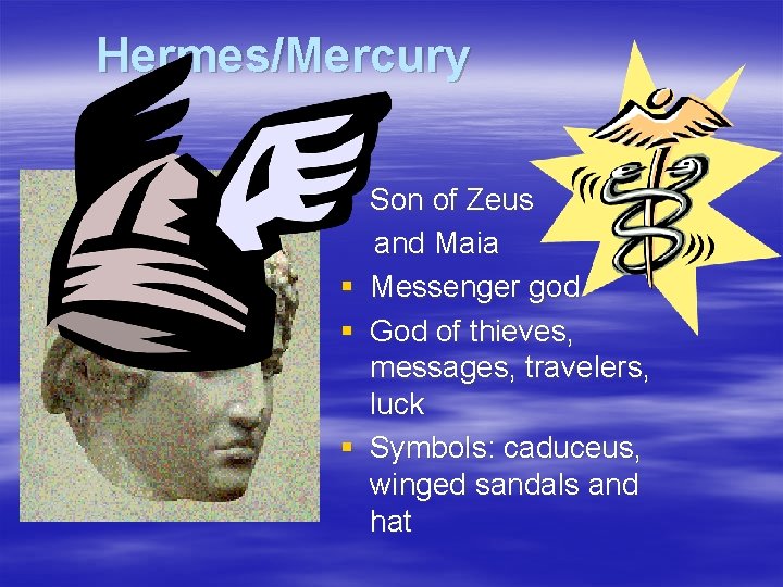 Hermes/Mercury § Son of Zeus and Maia § Messenger god § God of thieves,