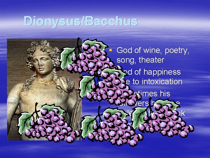 Dionysus/Bacchus § God of wine, poetry, song, theater § God of happiness due to